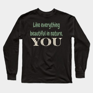 Like everything beautiful in nature,you Long Sleeve T-Shirt